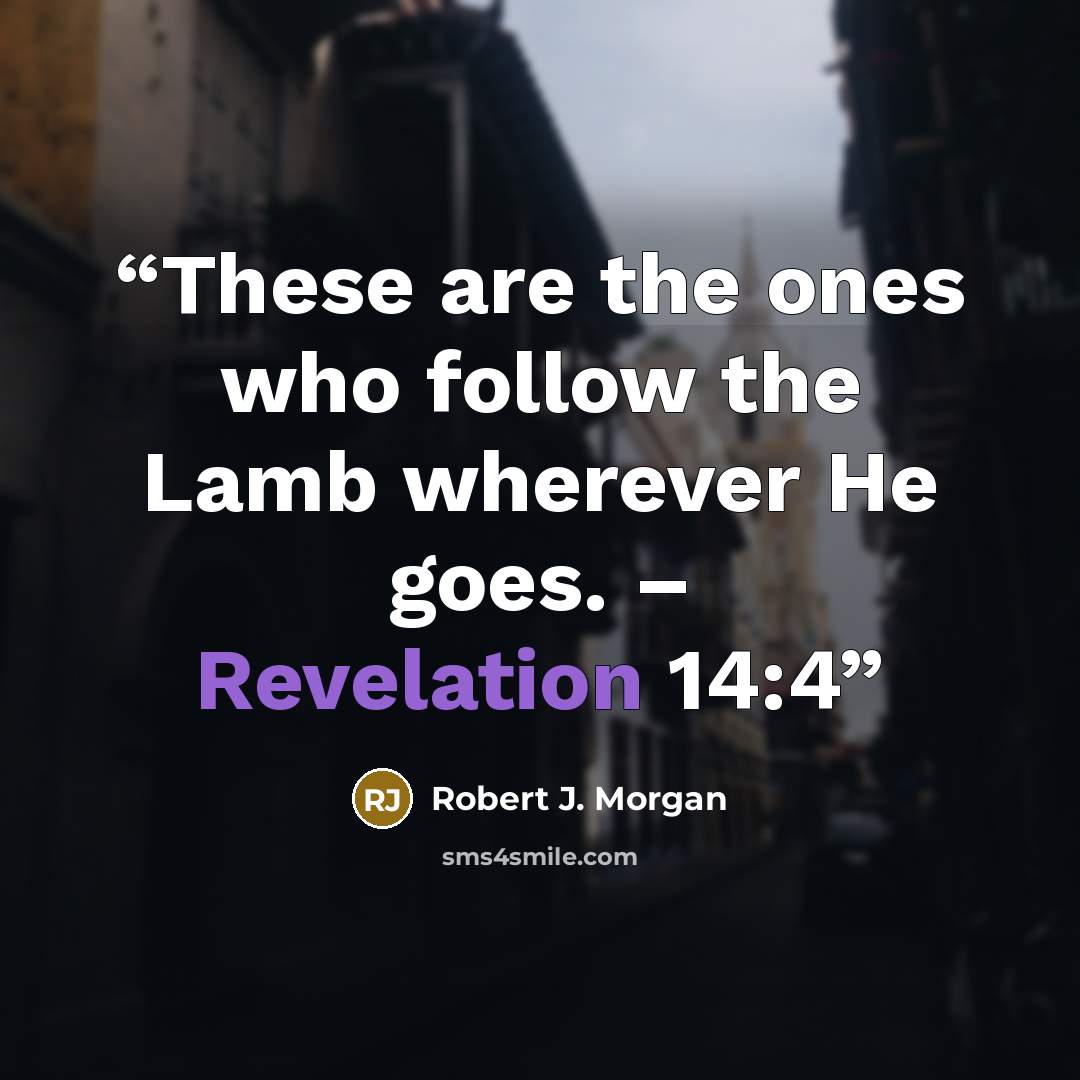 “These are the ones who follow the Lamb wherever He goes. – Revelation 14:4” quote by Robert J. Morgan