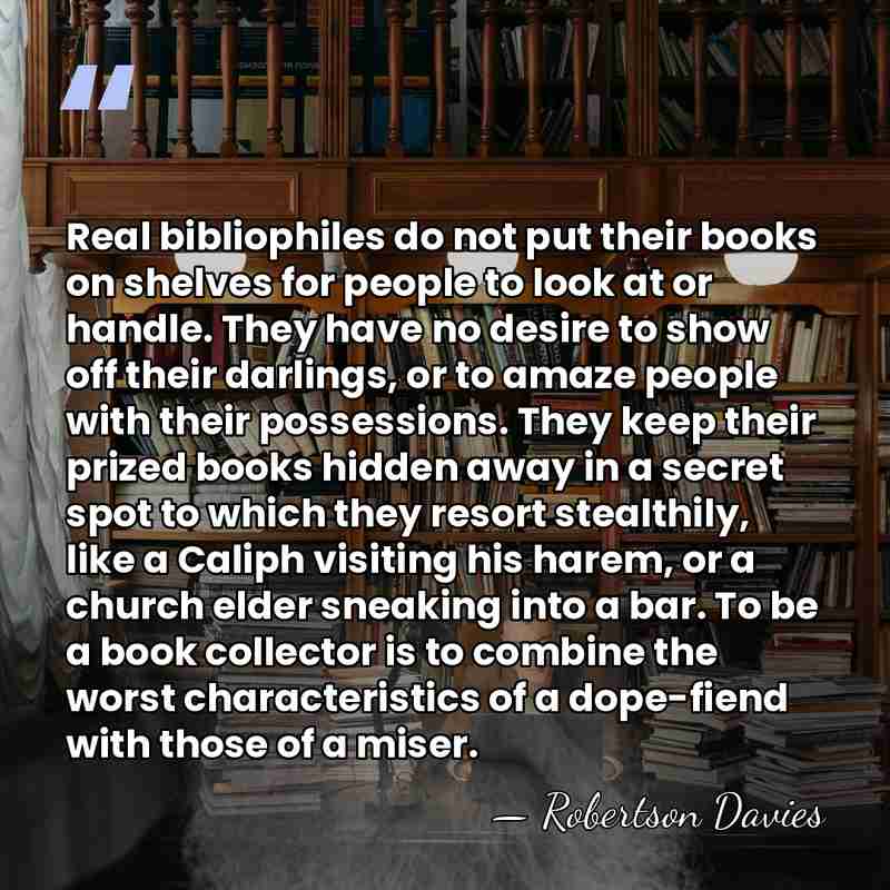 Real bibliophiles do not put their books on shelves for people to&hellip; - Robertson Davies