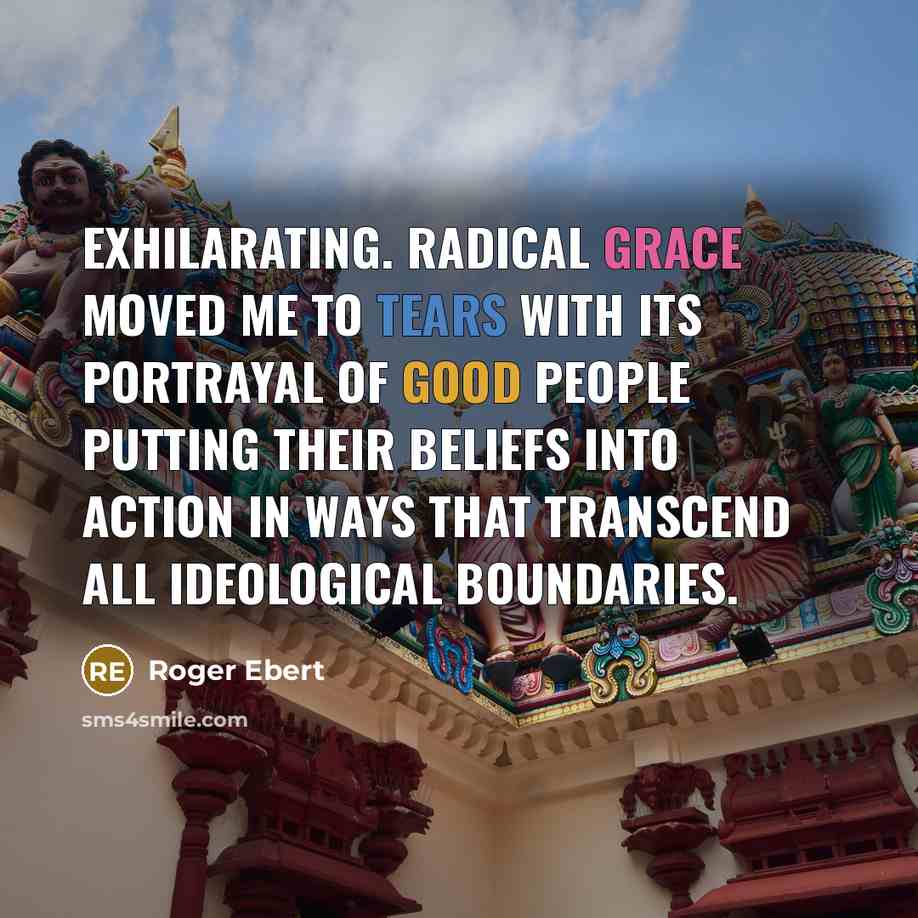 “Exhilarating. Radical Grace moved me to tears with its portrayal…” quote by Roger Ebert