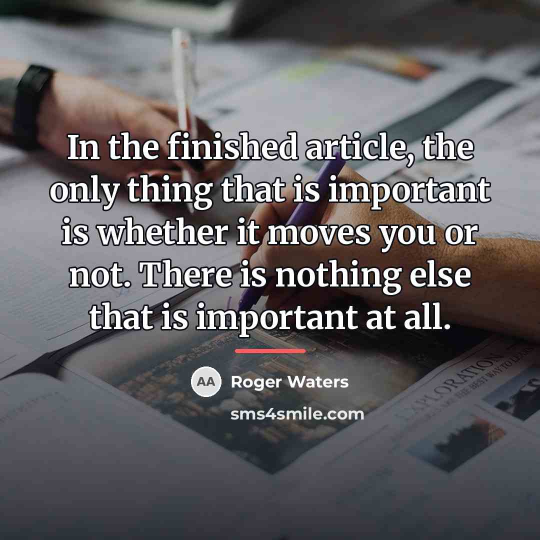 “In the finished article, the only thing that is important…” quote by Roger Waters
