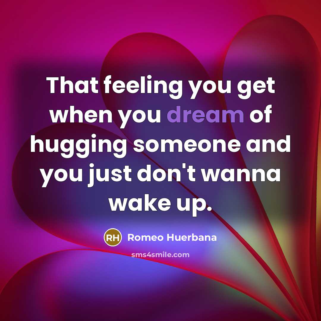 “That feeling you get when you dream of hugging someone…” quote by Romeo Huerbana