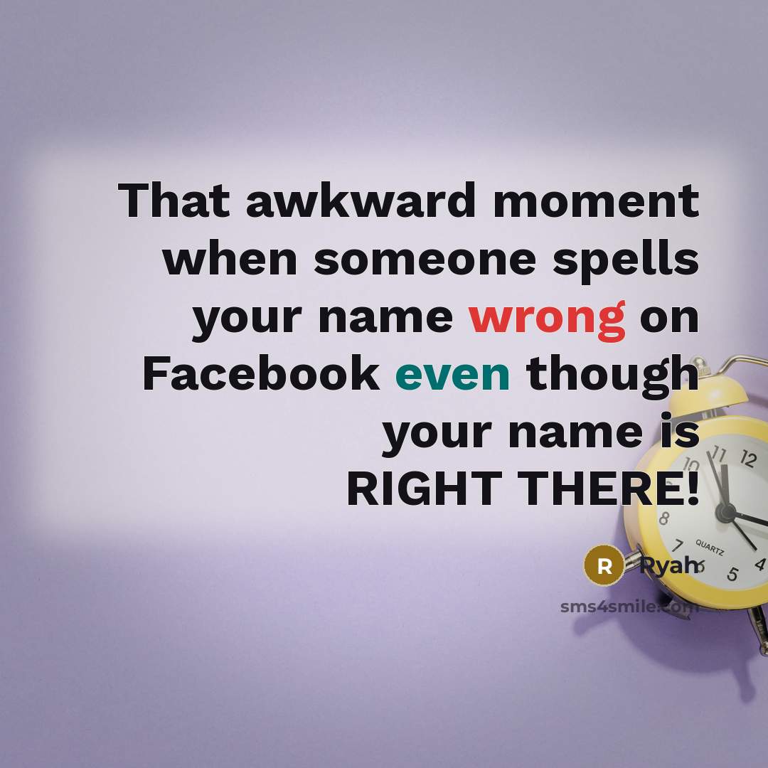 “That awkward moment when someone spells your name wrong on Facebook even though your name is RIGHT THERE!” quote by Ryah