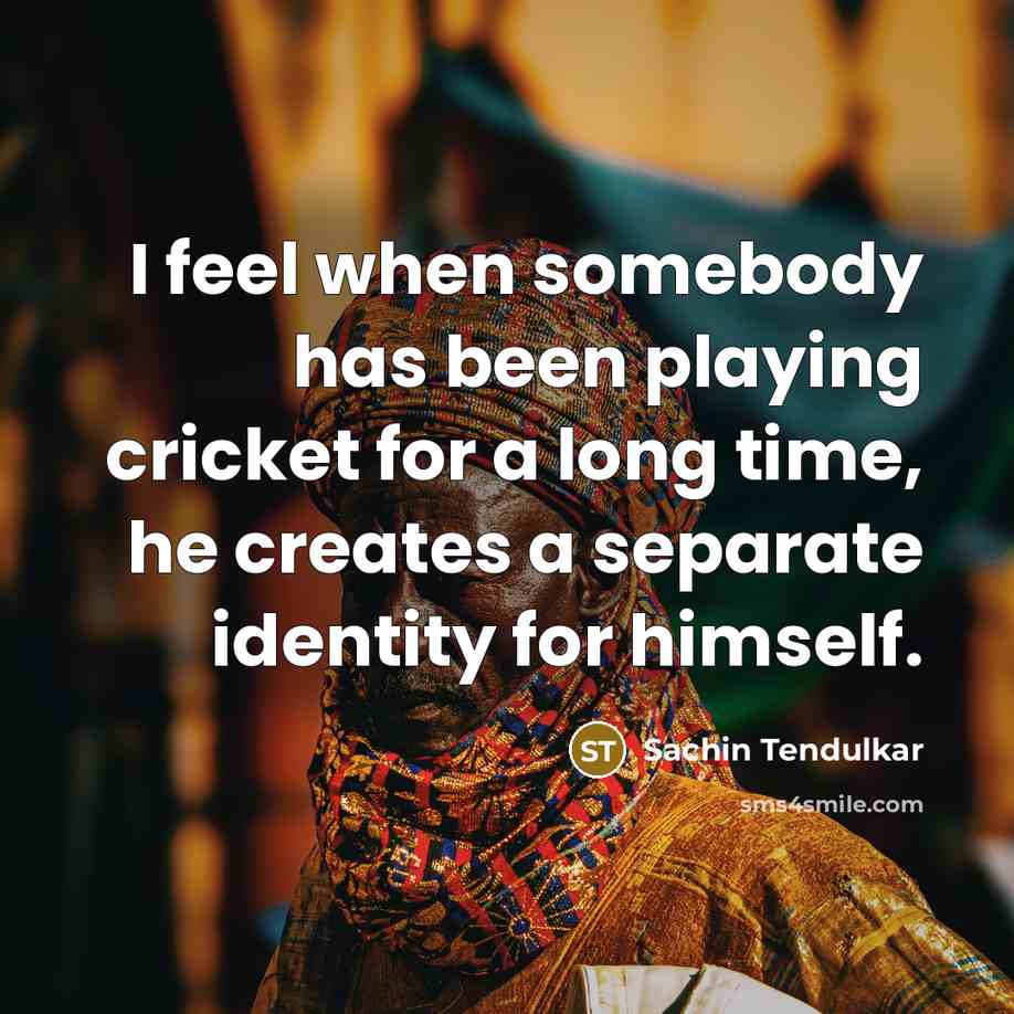 “I feel when somebody has been playing cricket for a…” quote by Sachin Tendulkar
