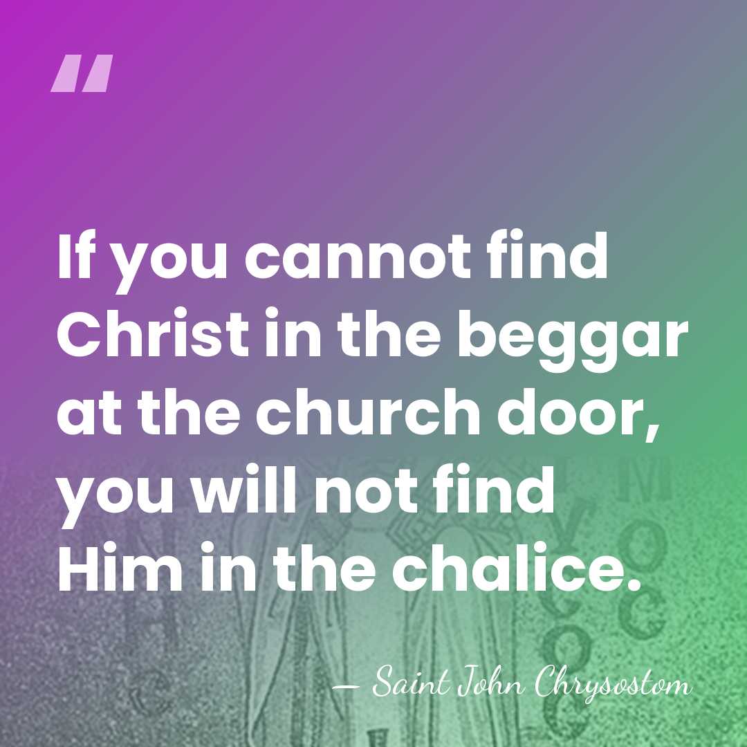 If you cannot find Christ in the beggar at the church door,&hellip; - Saint John Chrysostom