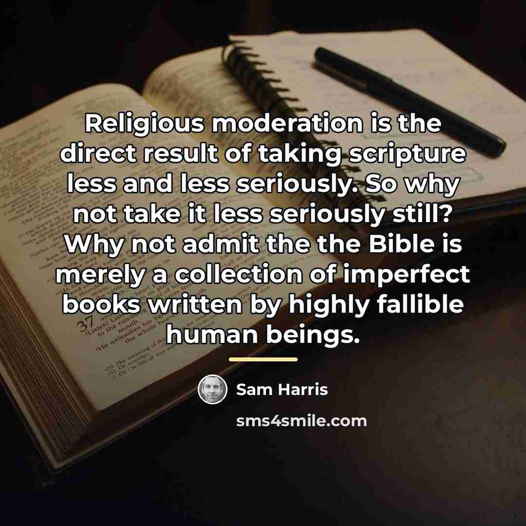 “Religious moderation is the direct result of taking scripture less…” quote by Sam Harris