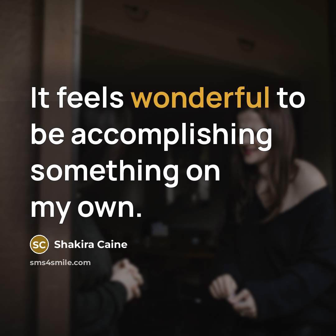 “It feels wonderful to be accomplishing something on my own.…” quote by Shakira Caine
