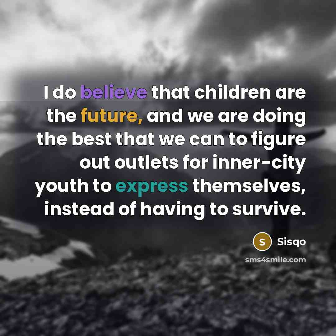 “I do believe that children are the future, and we…” quote by Sisqo