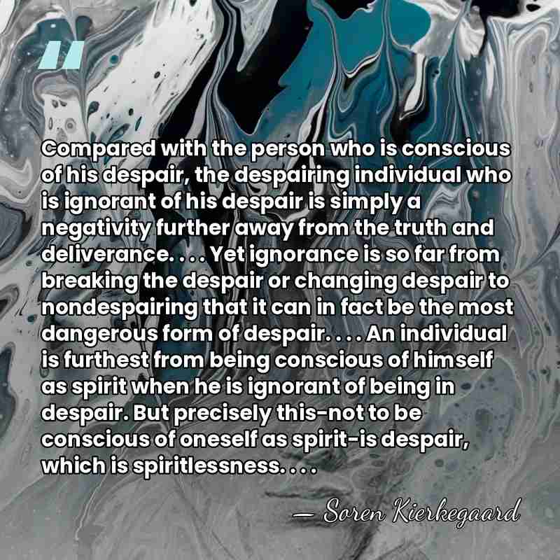 Compared with the person who is conscious of his despair, the despairing&hellip; - Soren Kierkegaard