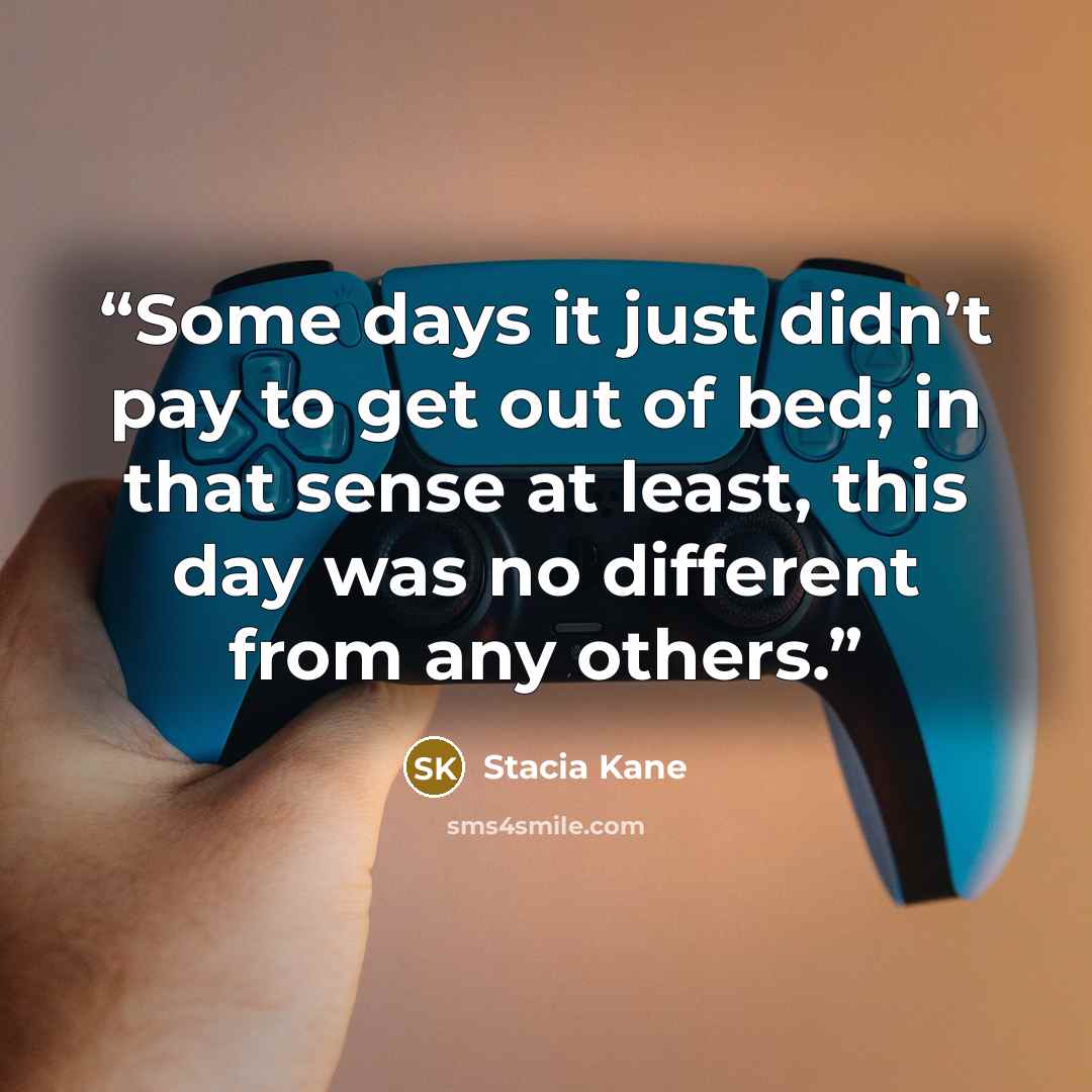 “Some days it just didn’t pay to get out of bed; in that sense at least, this day was no different from any others.” quote by Stacia Kane