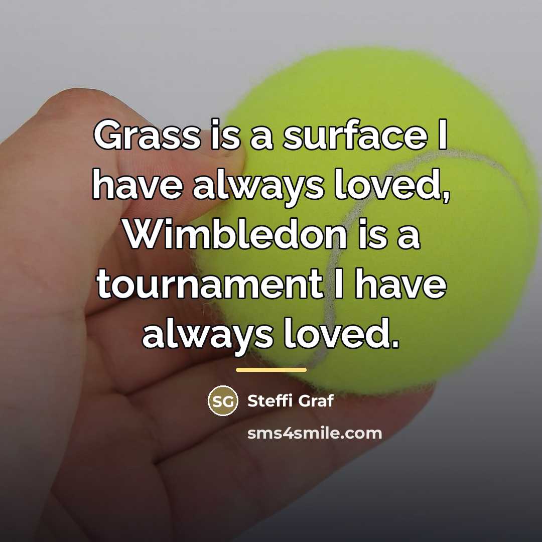 “Grass is a surface I have always loved, Wimbledon is…” quote by Steffi Graf