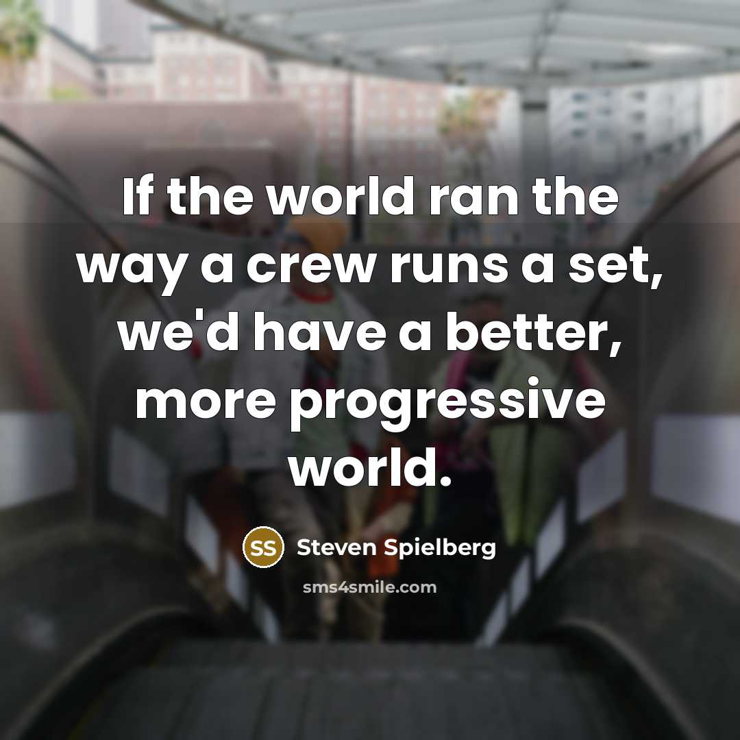 “If the world ran the way a crew runs a…” quote by Steven Spielberg
