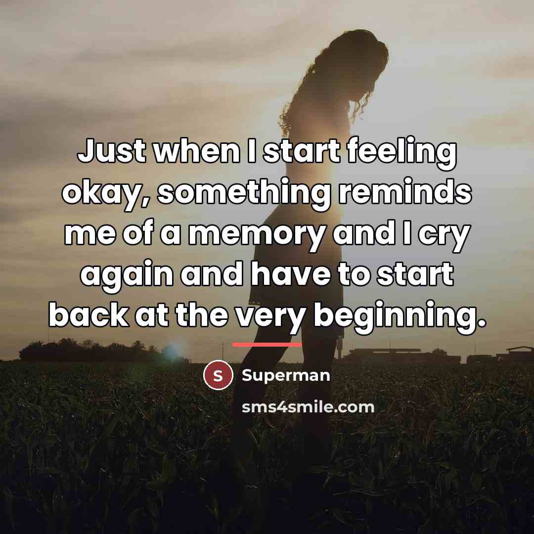 “Just when I start feeling okay, something reminds me of…” quote by Superman
