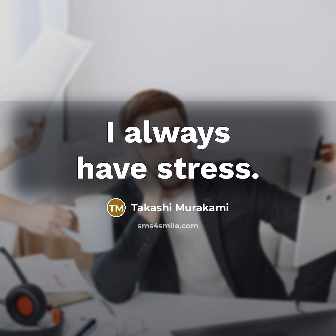 “I always have stress.…” quote by Takashi Murakami