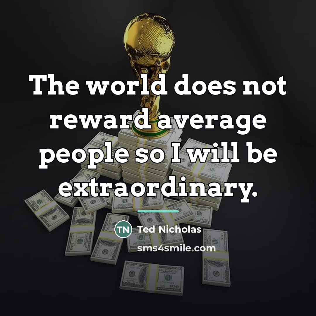 “The world does not reward average people so I will…” quote by Ted Nicholas