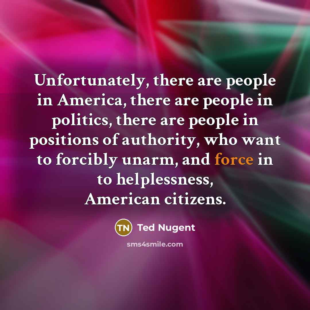 “Unfortunately, there are people in America, there are people in…” quote by Ted Nugent