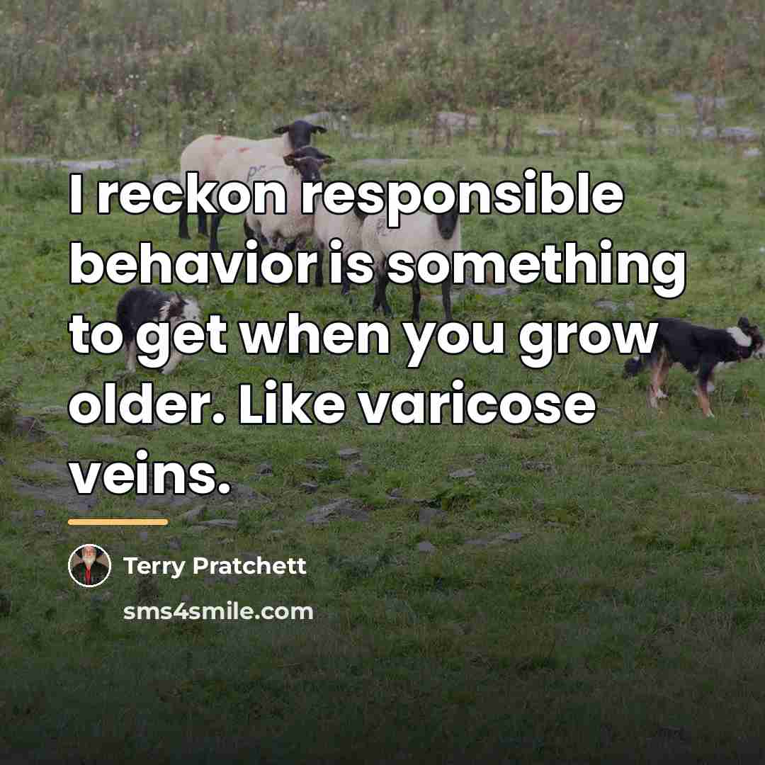 “I reckon responsible behavior is something to get when you…” quote by Terry Pratchett