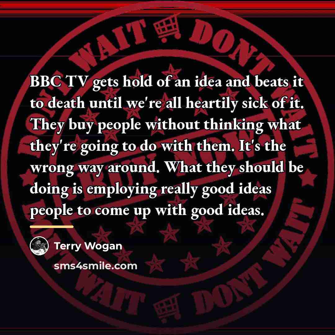 “BBC TV gets hold of an idea and beats it…” quote by Terry Wogan