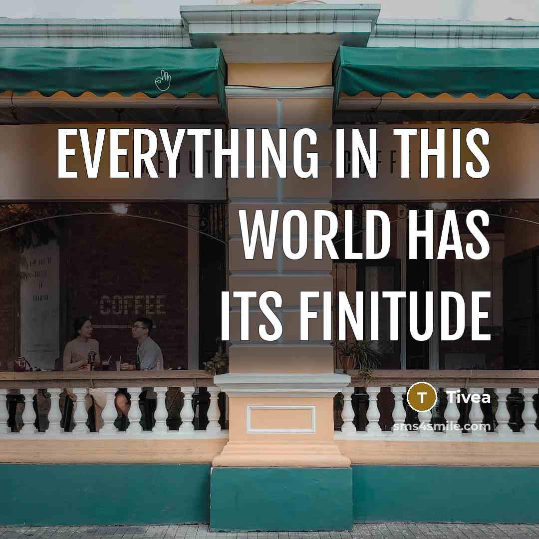 “Everything in this world has its finitude” quote by Tivea