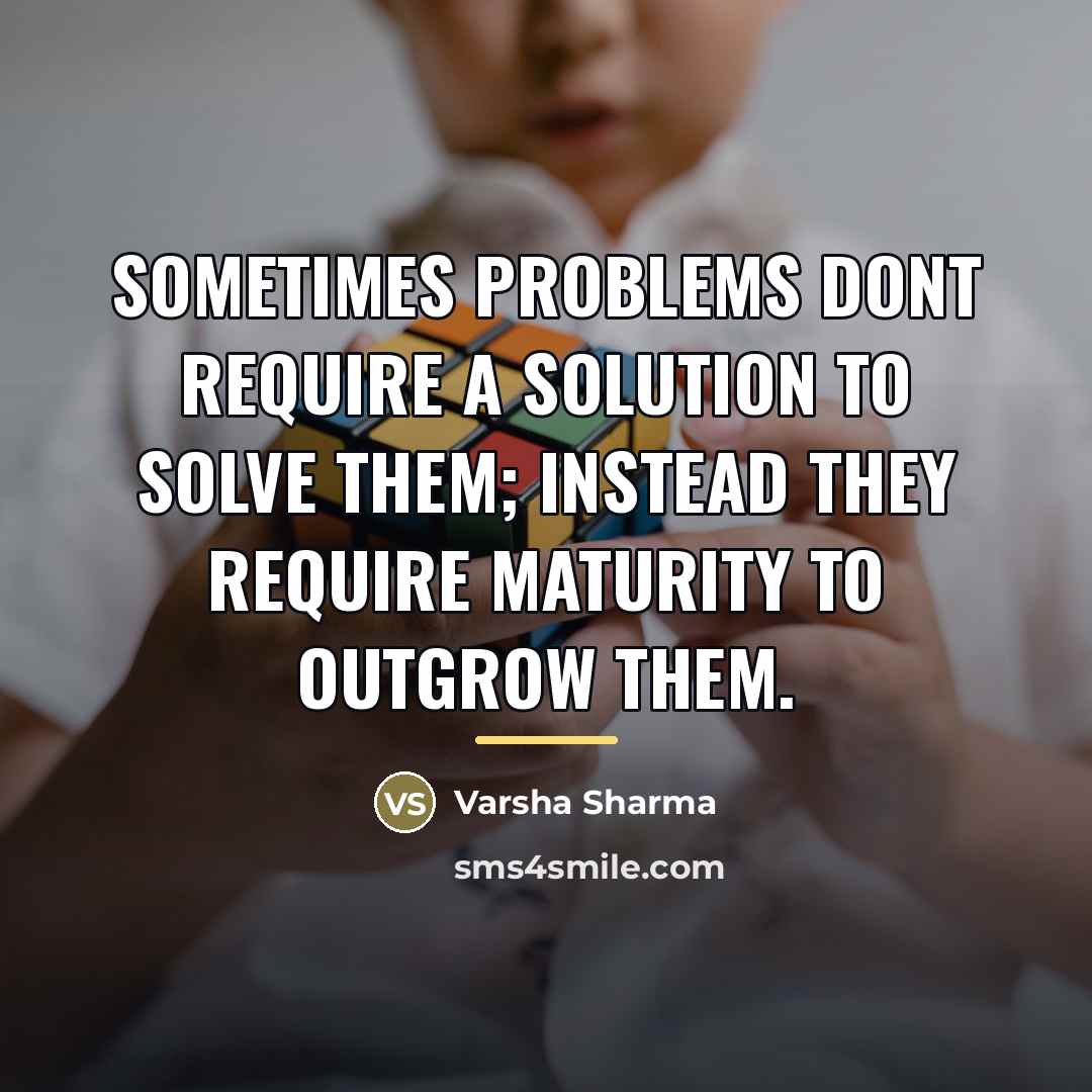 “Sometimes problems dont require a solution to solve them; instead…” quote by Varsha Sharma