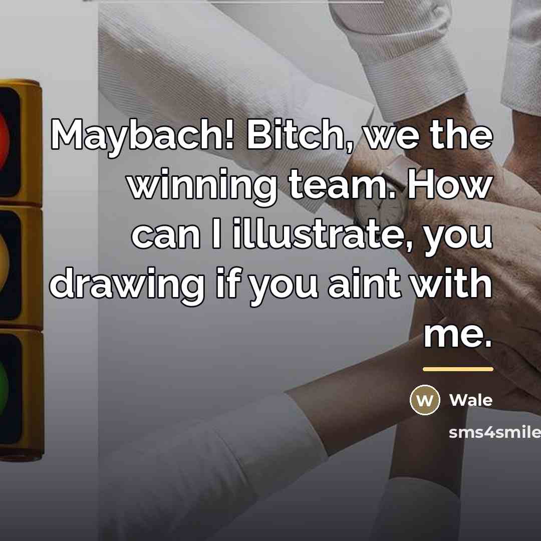 “Maybach! Bitch, we the winning team. How can I illustrate,…” quote by Wale