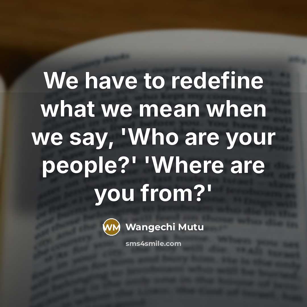 “We have to redefine what we mean when we say,…” quote by Wangechi Mutu