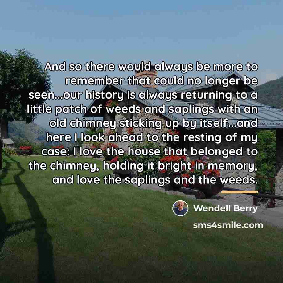 “And so there would always be more to remember that…” quote by Wendell Berry