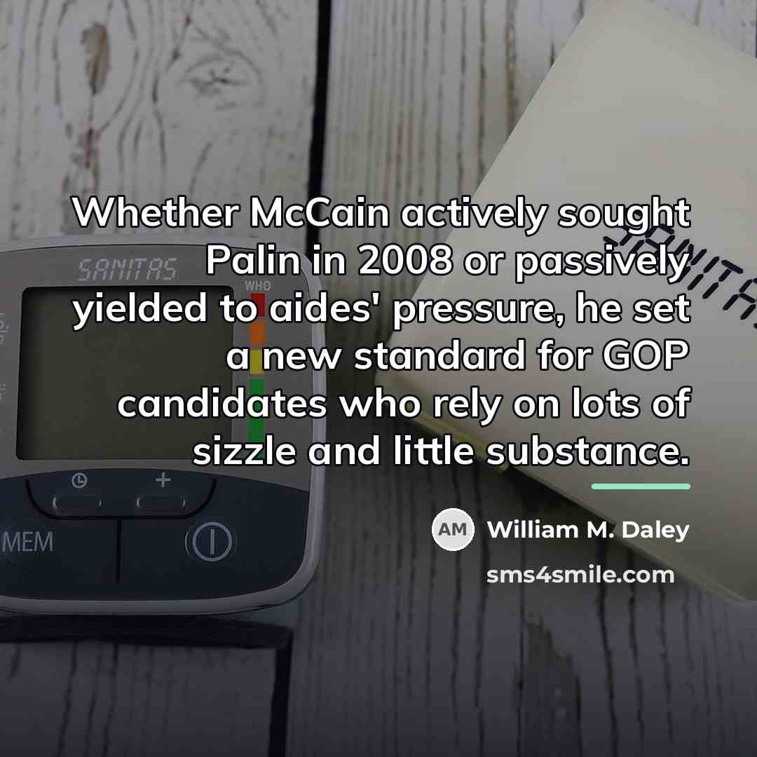 “Whether McCain actively sought Palin in 2008 or passively yielded…” quote by William M. Daley