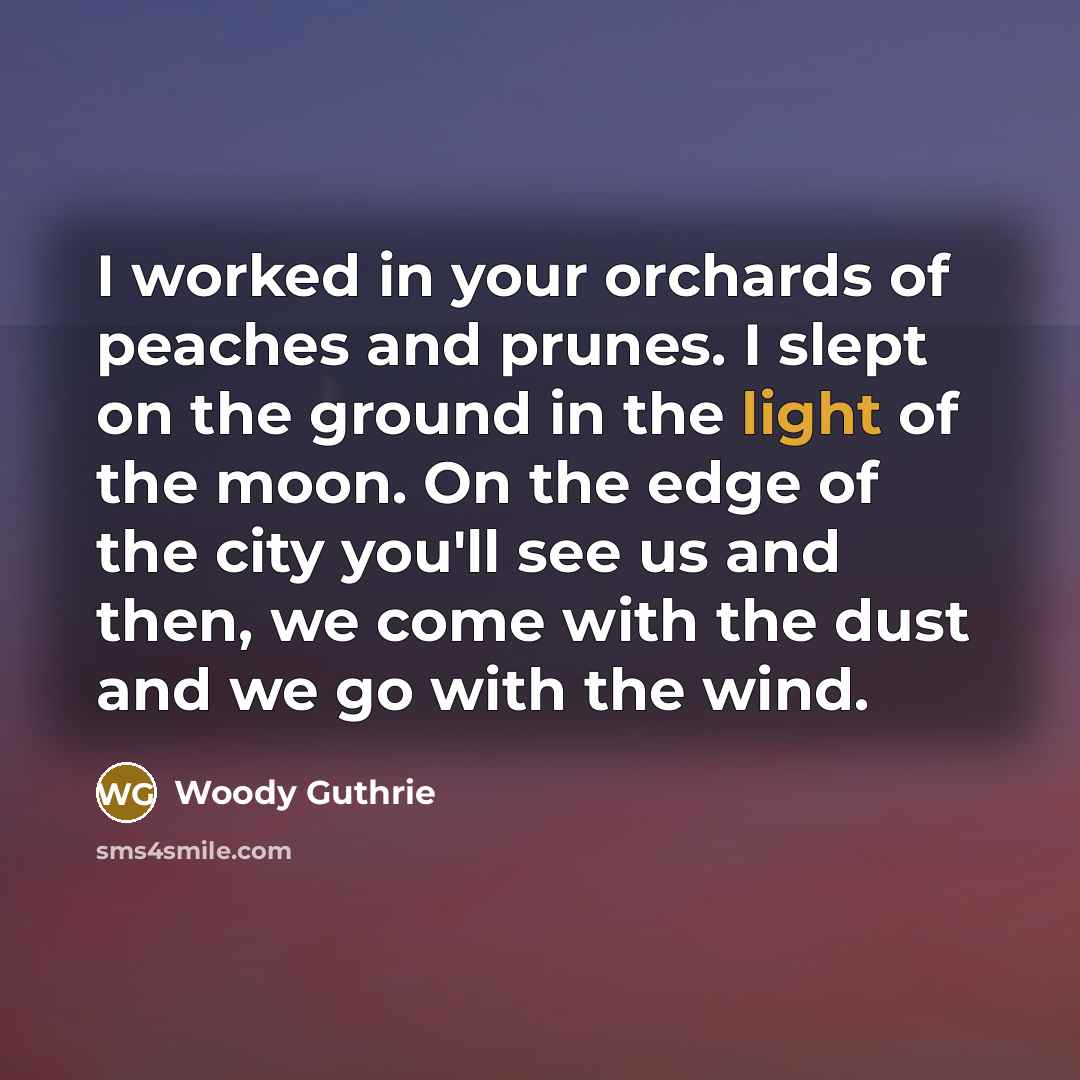 “I worked in your orchards of peaches and prunes. I…” quote by Woody Guthrie