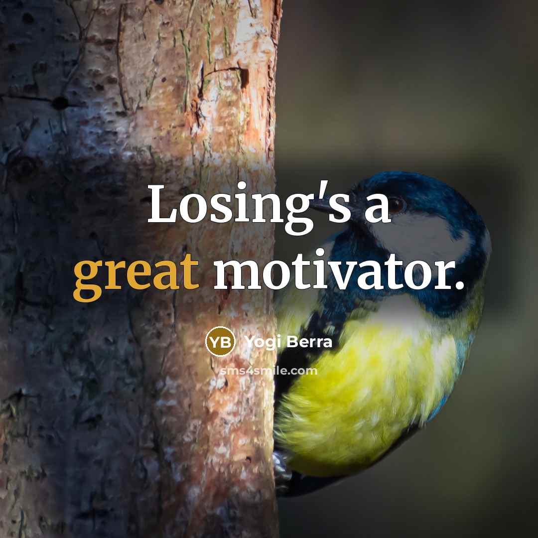 “Losing's a great motivator.” quote by Yogi Berra