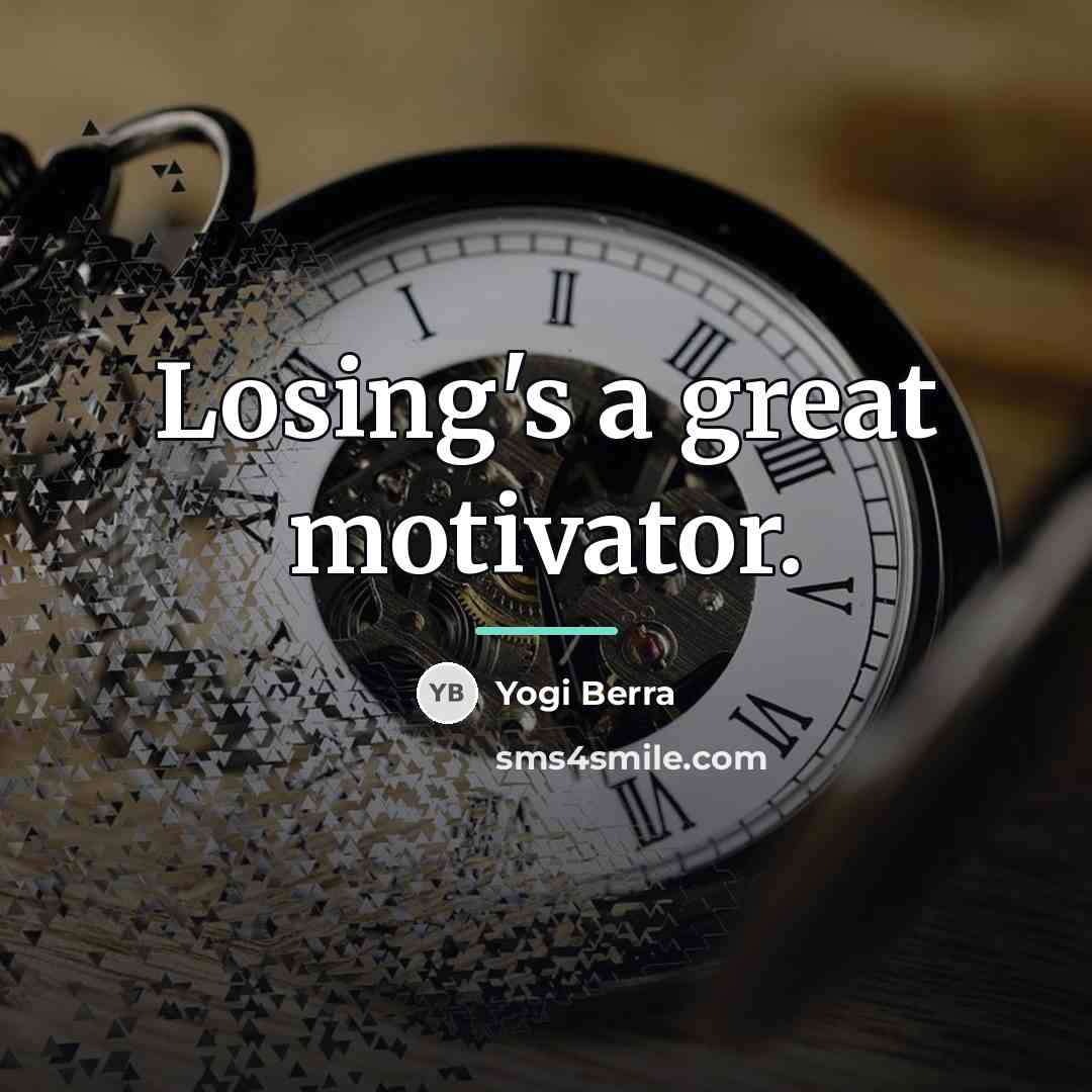 “Losing's a great motivator.…” quote by Yogi Berra