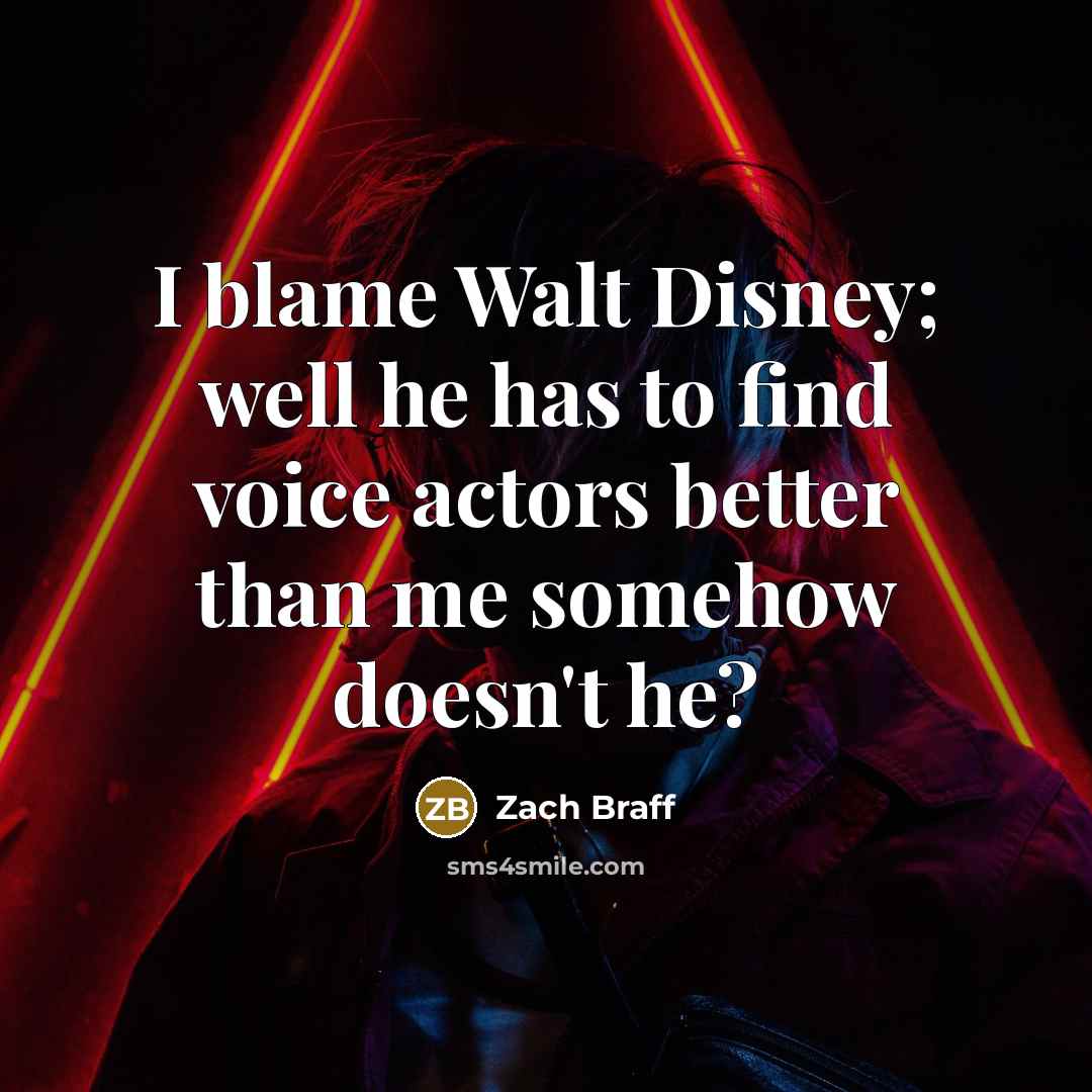 “I blame Walt Disney; well he has to find voice…” quote by Zach Braff