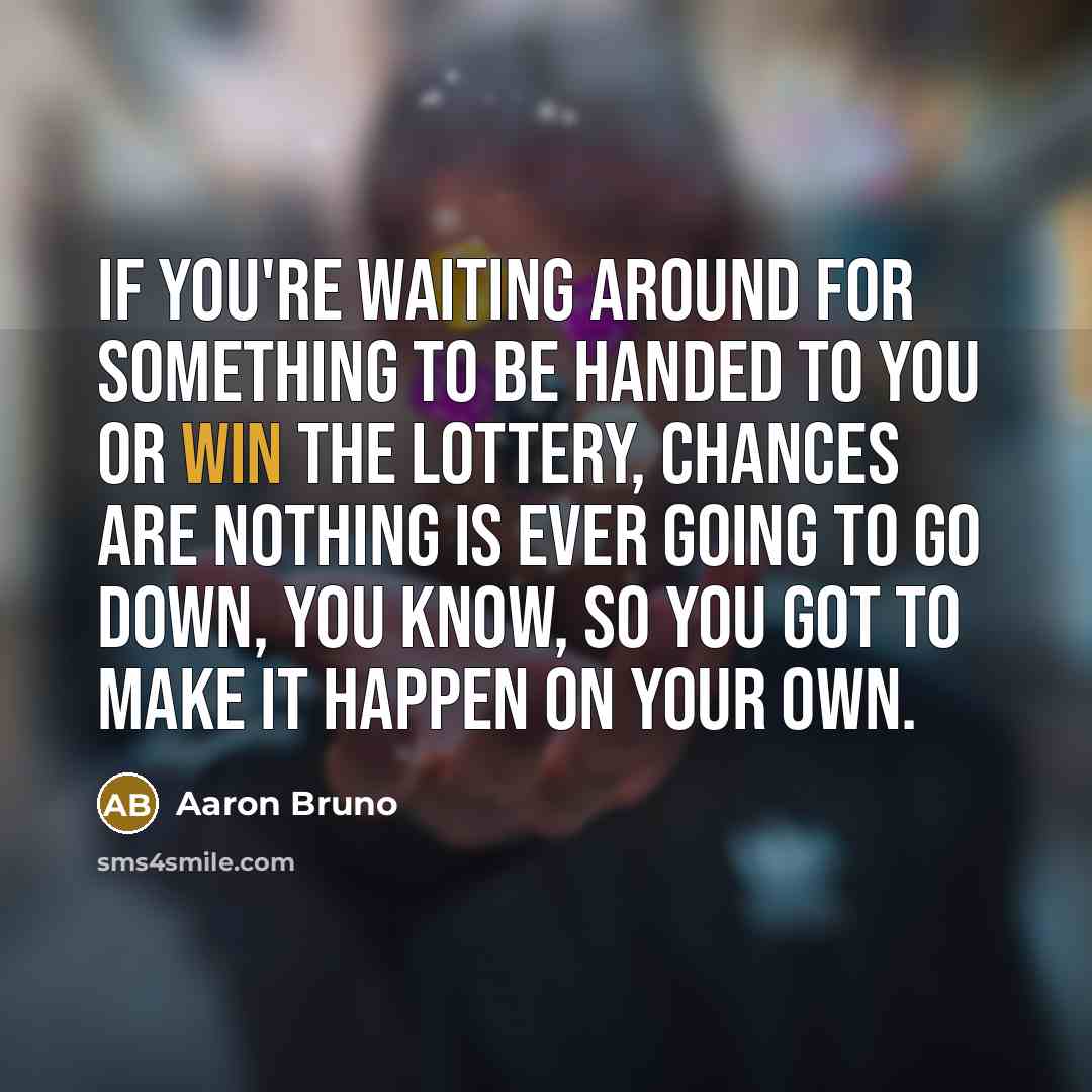 “If you're waiting around for something to be handed to…” quote by Aaron Bruno