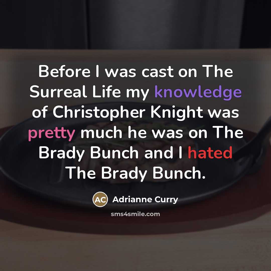 “Before I was cast on The Surreal Life my knowledge of Christopher Knight was pretty much he was on The Brady Bunch and I hated The Brady Bunch.” quote by Adrianne Curry