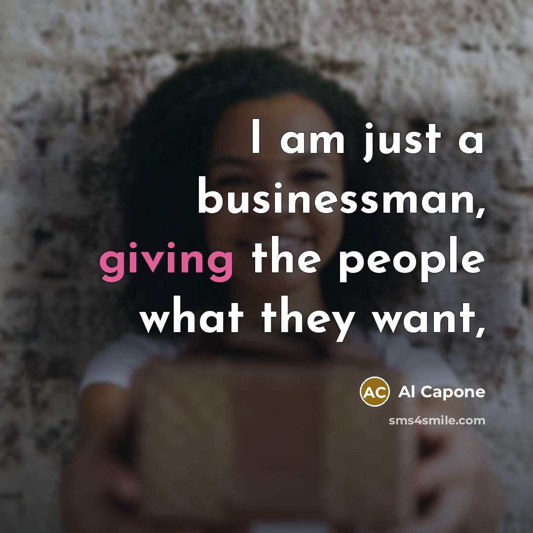 “I am just a businessman, giving the people what they…” quote by Al Capone