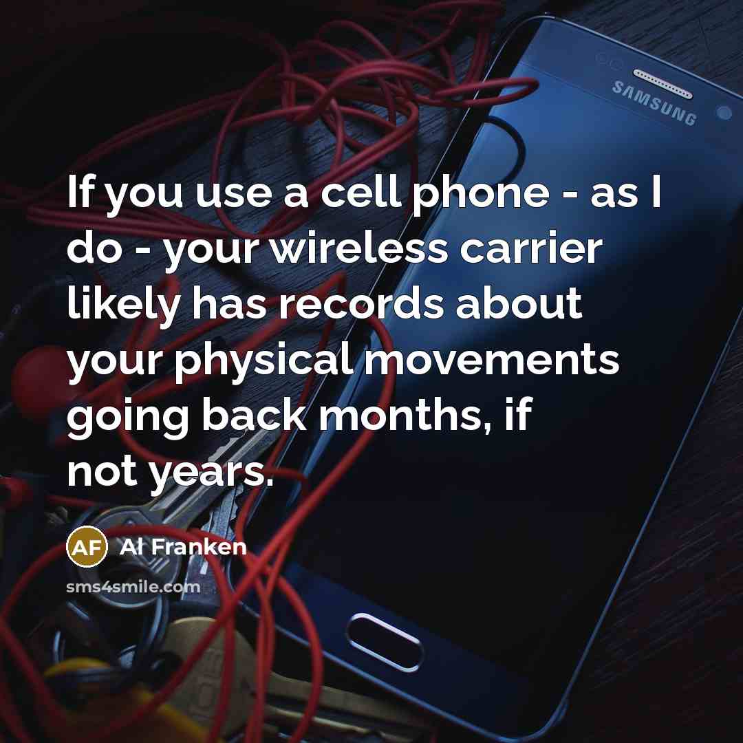 “If you use a cell phone - as I do…” quote by Al Franken