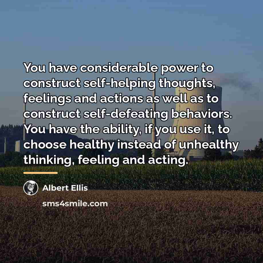 “You have considerable power to construct self-helping thoughts, feelings and…” quote by Albert Ellis