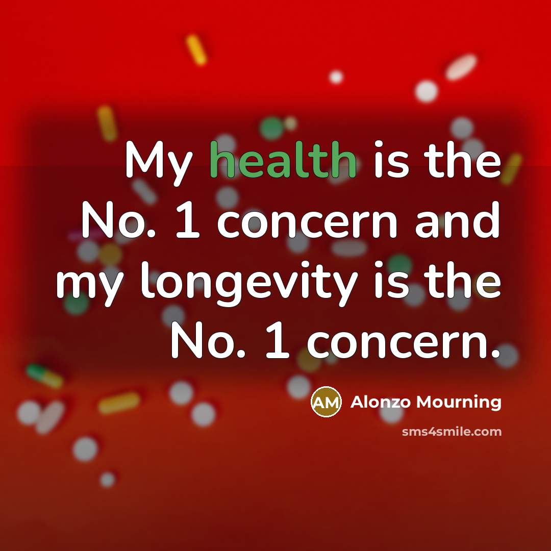 “My health is the No. 1 concern and my longevity…” quote by Alonzo Mourning