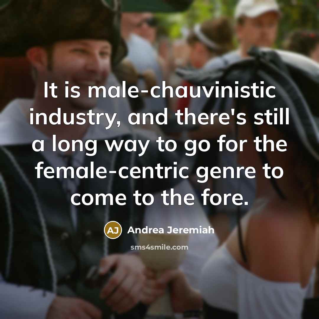 “It is male-chauvinistic industry, and there's still a long way…” quote by Andrea Jeremiah