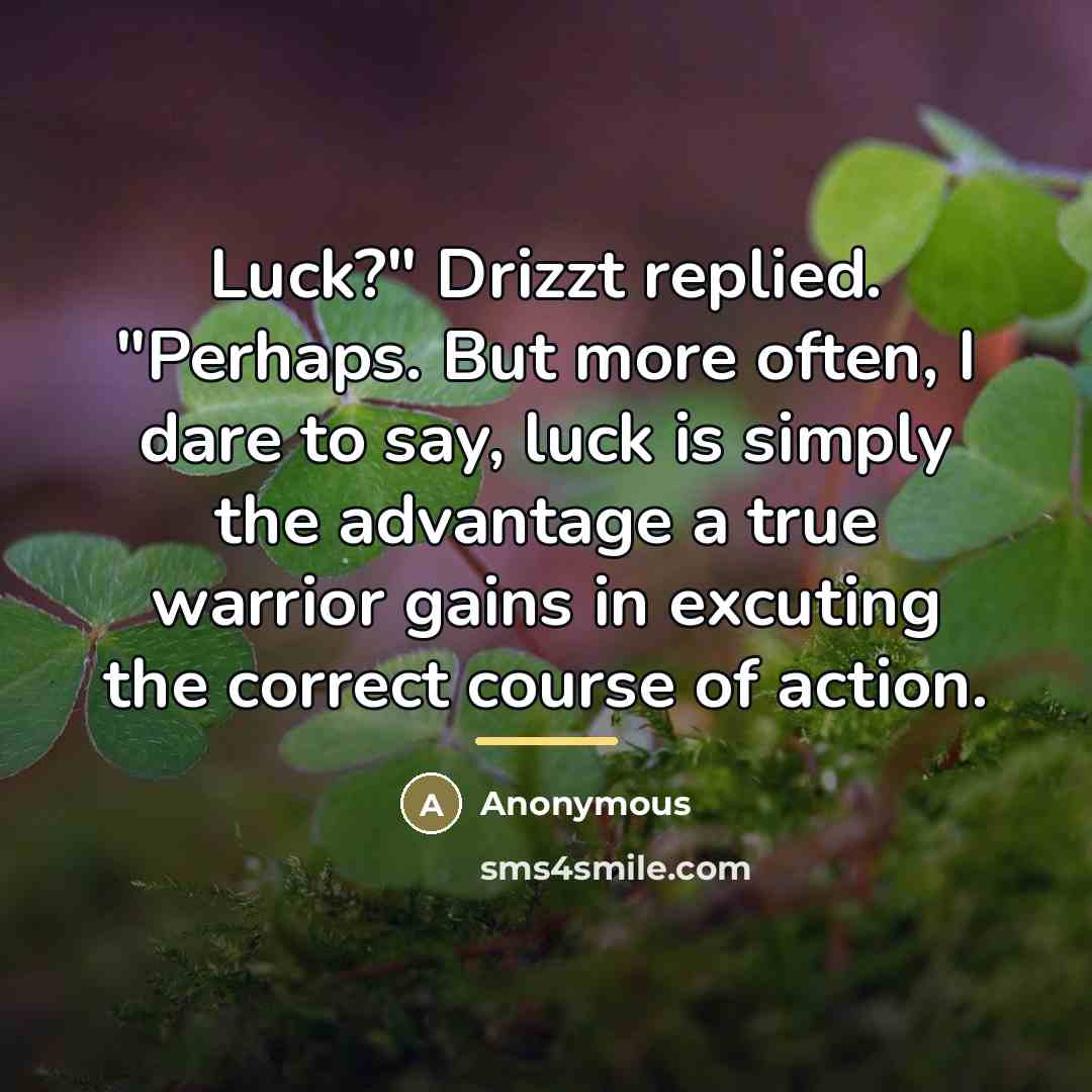 “Luck?" Drizzt replied. "Perhaps. But more often, I dare to…” quote by Anonymous