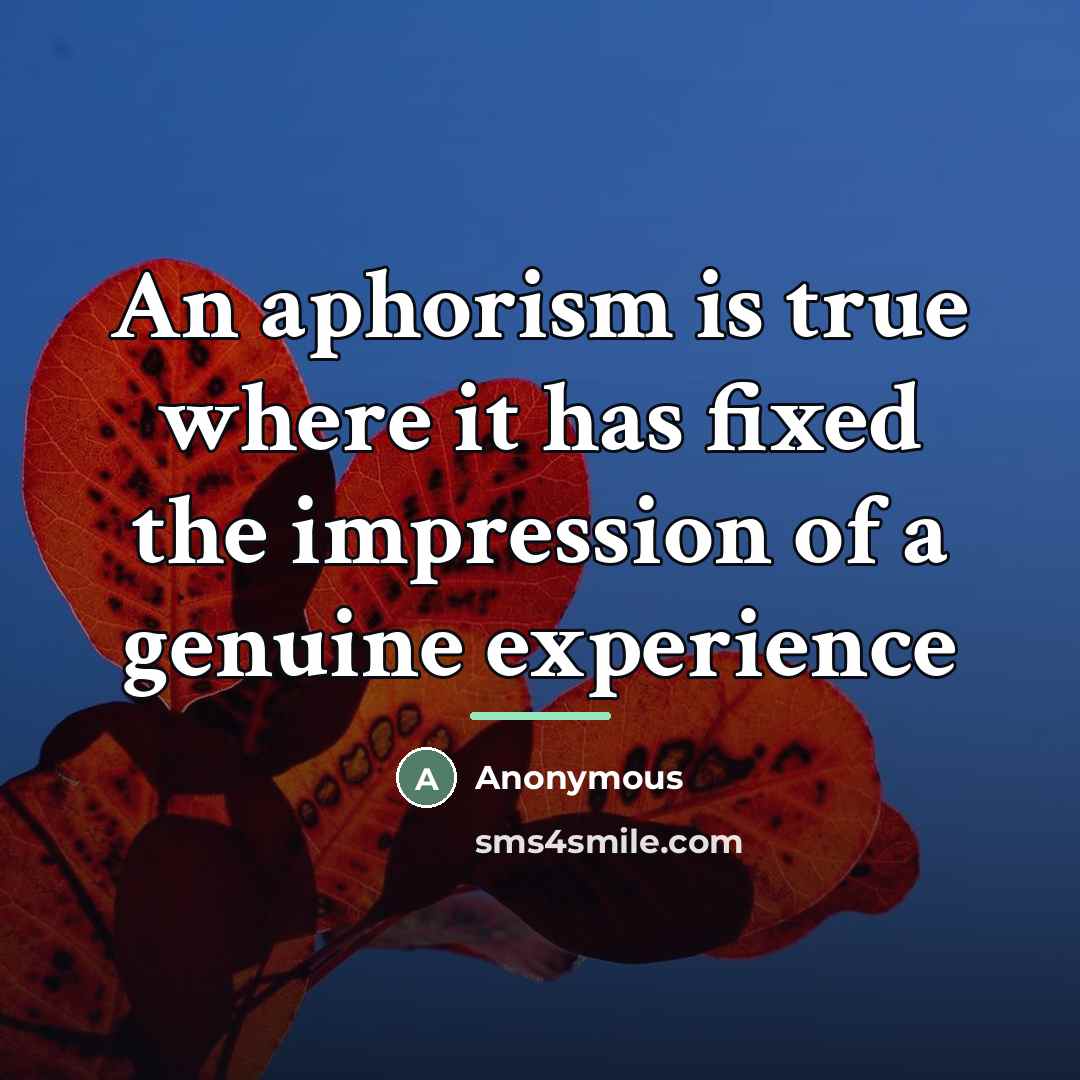 “An aphorism is true where it has fixed the impression…” quote by Anonymous