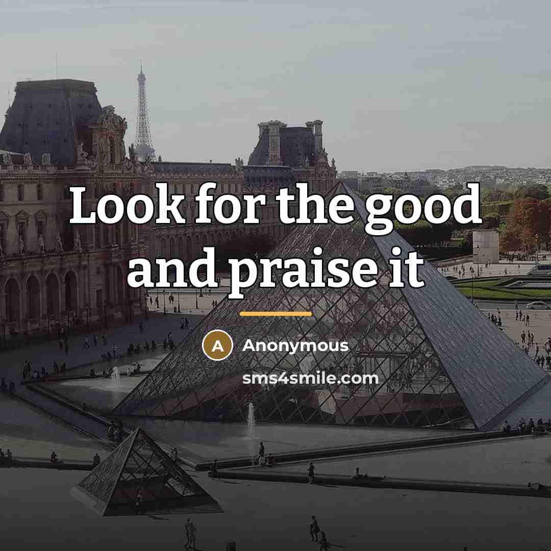 “Look for the good and praise it…” quote by Anonymous