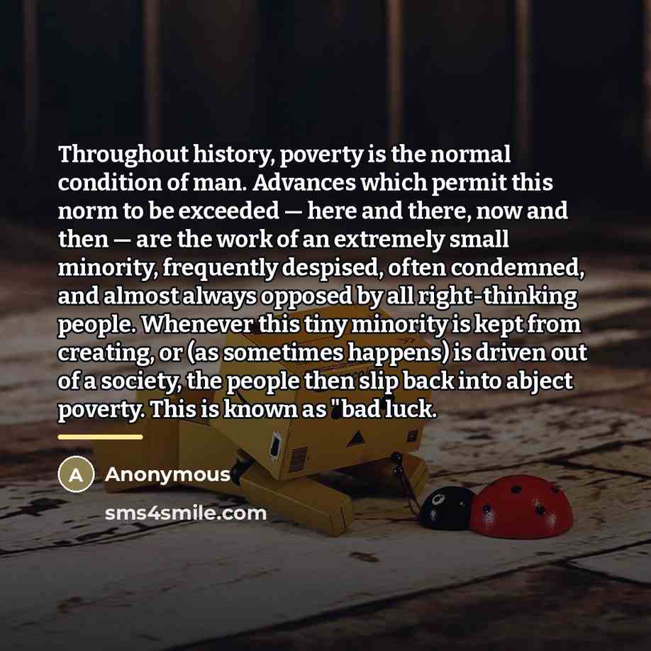 “Throughout history, poverty is the normal condition of man. Advances…” quote by Anonymous