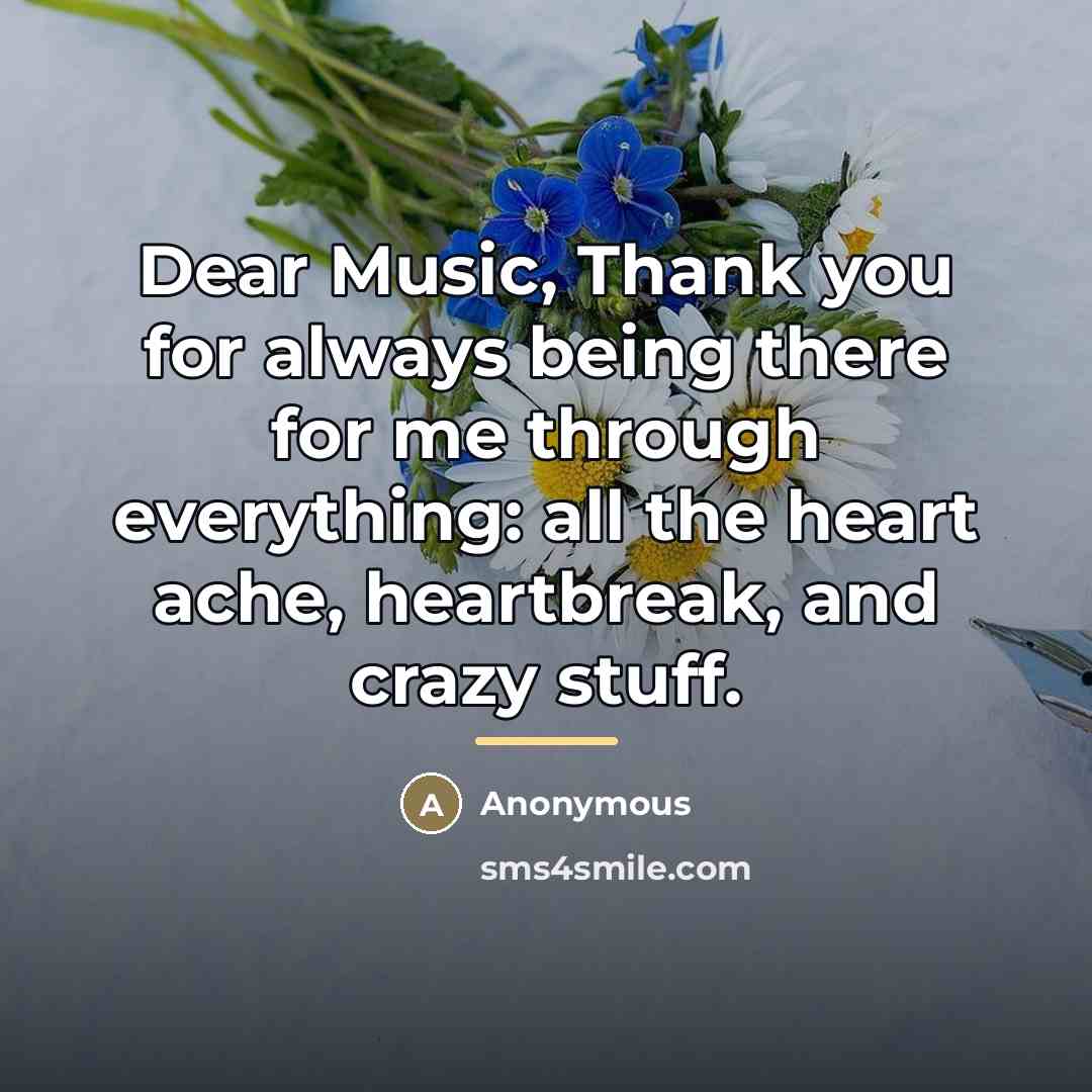 “Dear Music, Thank you for always being there for me…” quote by Anonymous