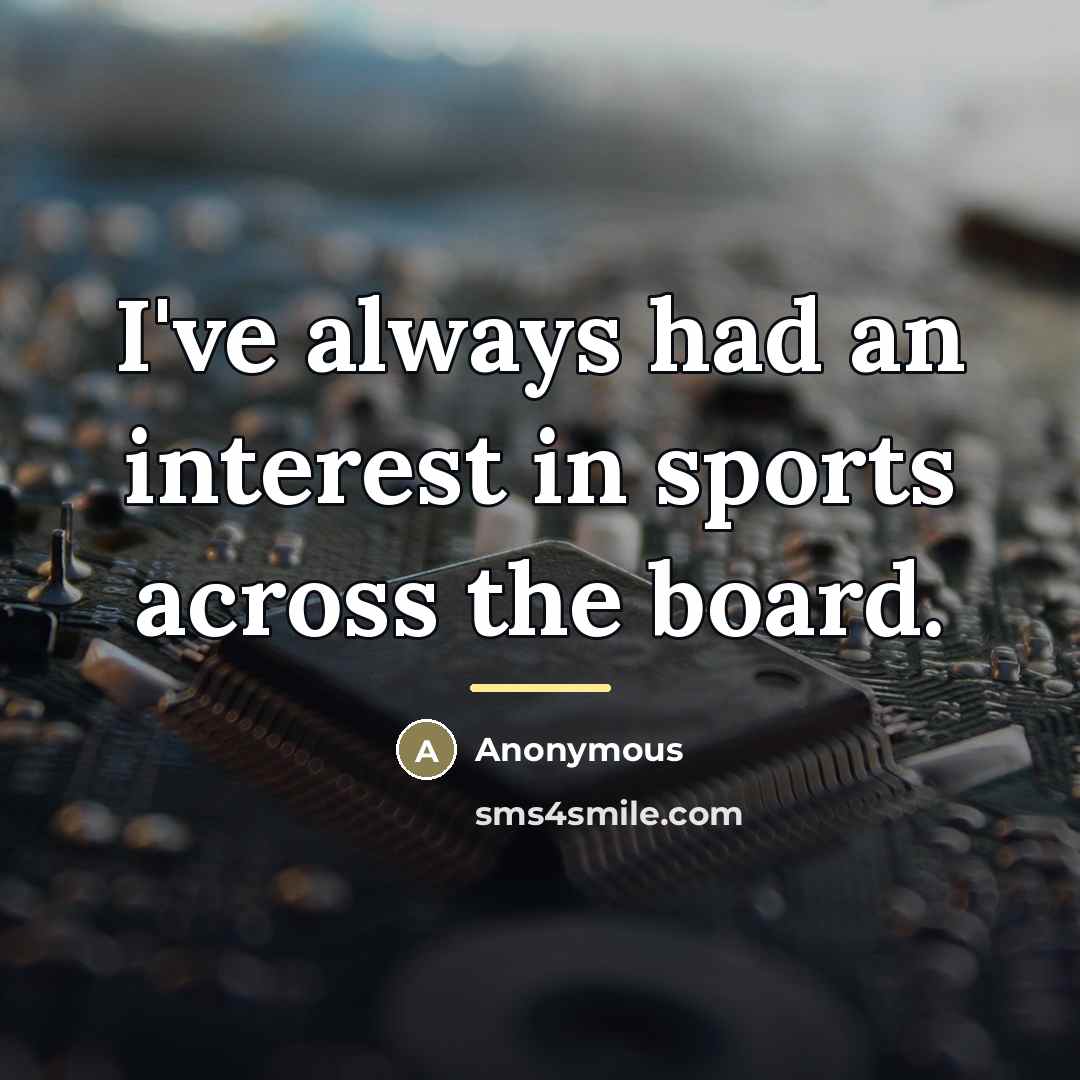 “I've always had an interest in sports across the board.…” quote by Anonymous