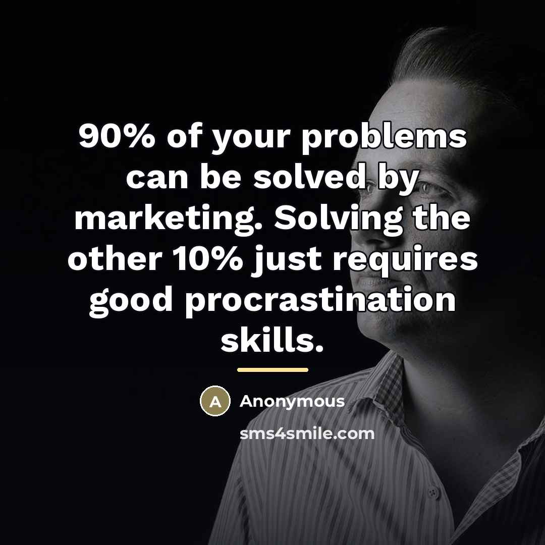 “90% of your problems can be solved by marketing. Solving…” quote by Anonymous