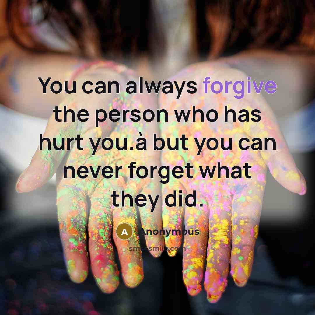 “You can always forgive the person who has hurt you.à but you can never forget what they did.” quote by Anonymous