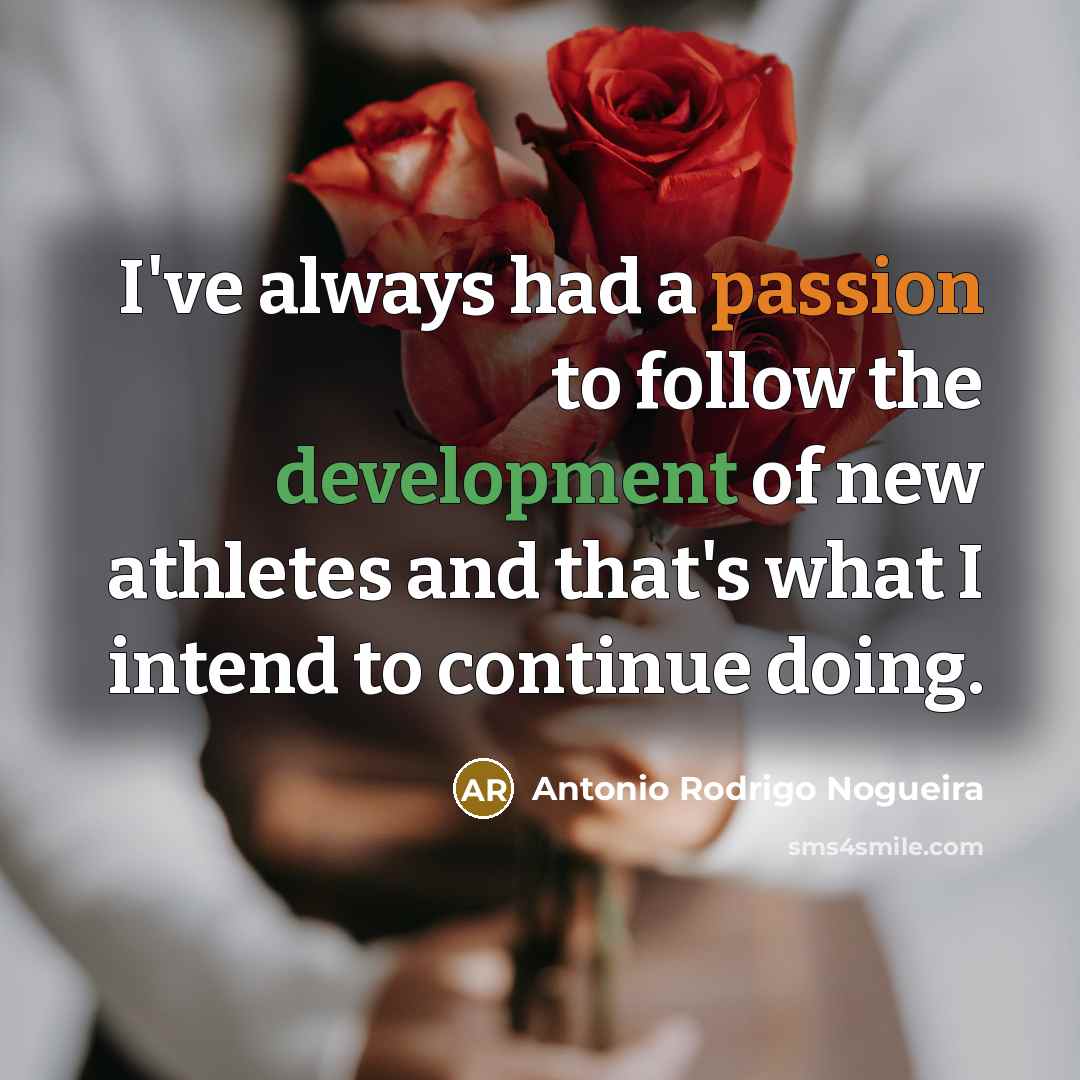 “I've always had a passion to follow the development of…” quote by Antonio Rodrigo Nogueira
