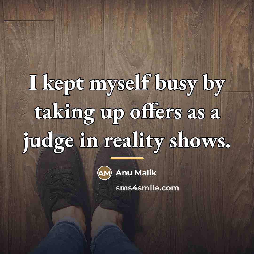“I kept myself busy by taking up offers as a…” quote by Anu Malik