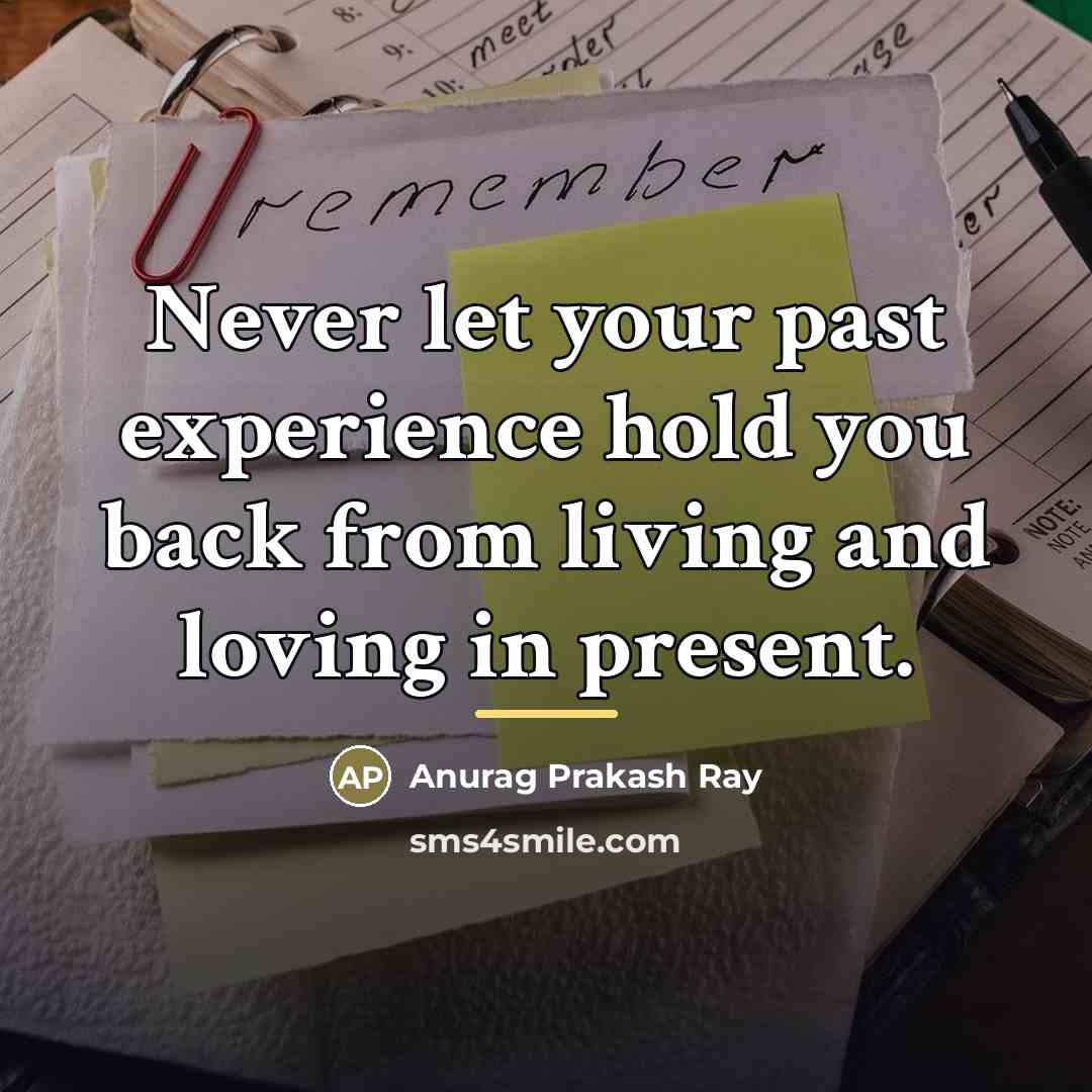 “Never let your past experience hold you back from living…” quote by Anurag Prakash Ray