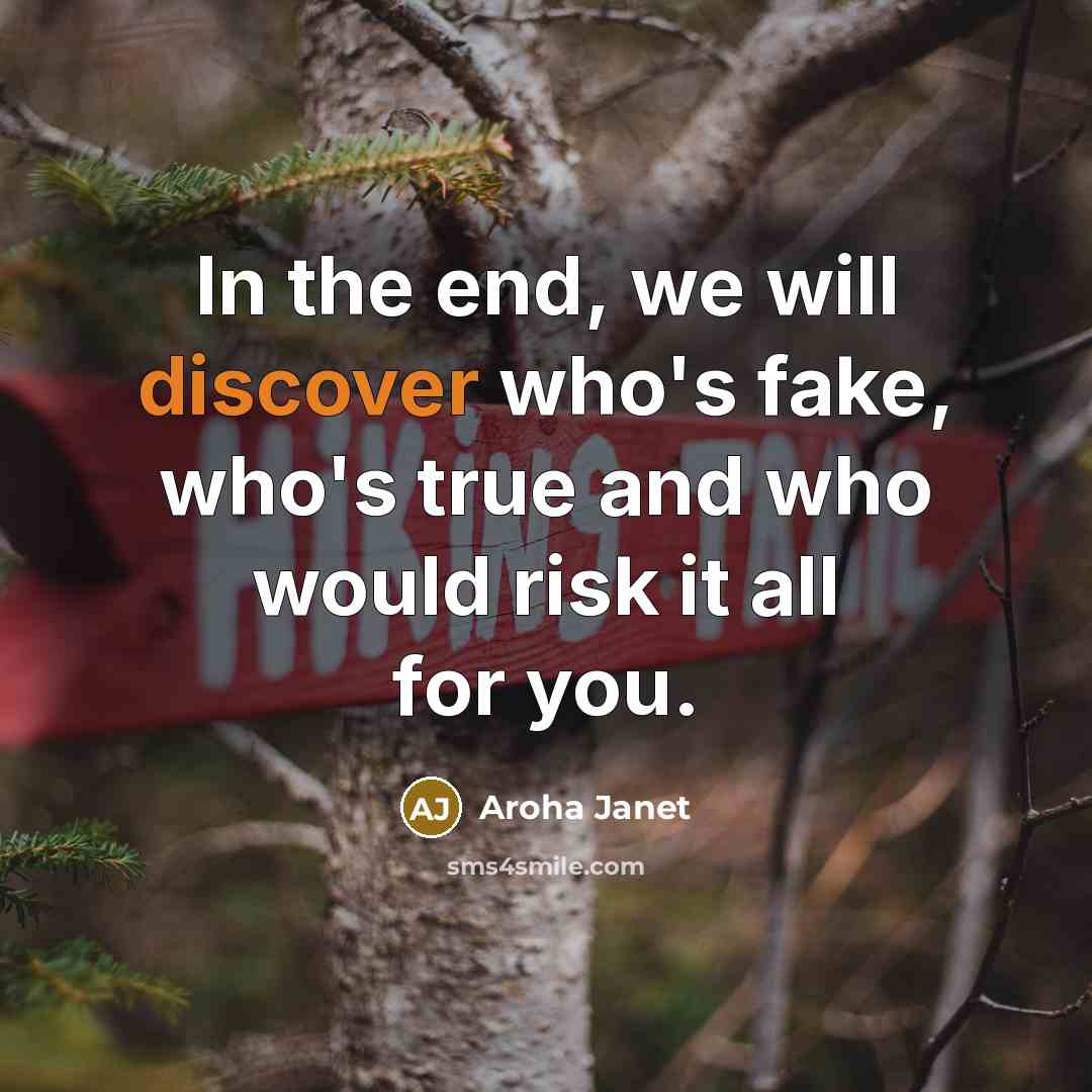 “In the end, we will discover who's fake, who's true…” quote by Aroha Janet